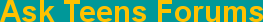 Ask Teens Forums
